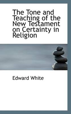 Book cover for The Tone and Teaching of the New Testament on Certainty in Religion