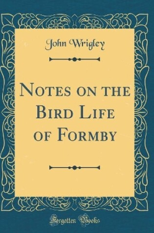 Cover of Notes on the Bird Life of Formby (Classic Reprint)