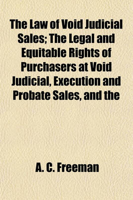 Book cover for The Law of Void Judicial Sales; The Legal and Equitable Rights of Purchasers at Void Judicial, Execution and Probate Sales, and the