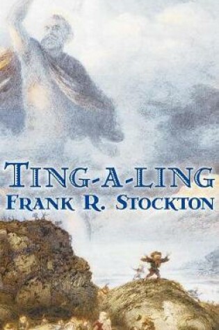 Cover of Ting-a-ling by Frank R. Stockton, Fiction, Fantasy & Magic, Legends, Myths, & Fables