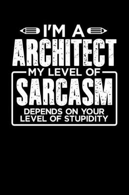 Book cover for I'm a Architect My Level of Sarcasm Depends on your Level of Stupidity