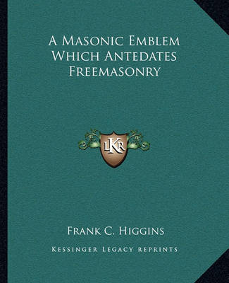 Book cover for A Masonic Emblem Which Antedates Freemasonry