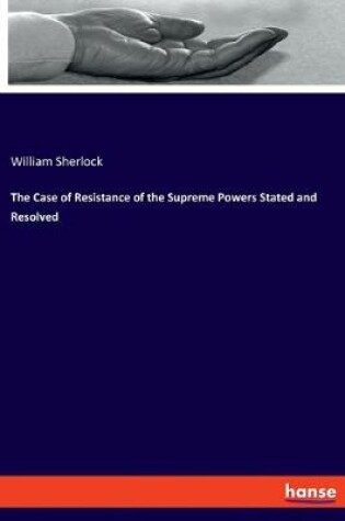 Cover of The Case of Resistance of the Supreme Powers Stated and Resolved