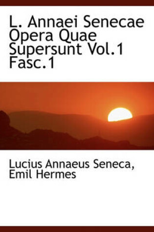 Cover of L. Annaei Senecae Opera Quae Supersunt Vol.1 Fasc.1