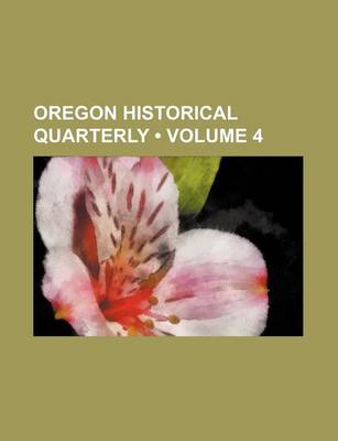 Book cover for Oregon Historical Quarterly (Volume 4)