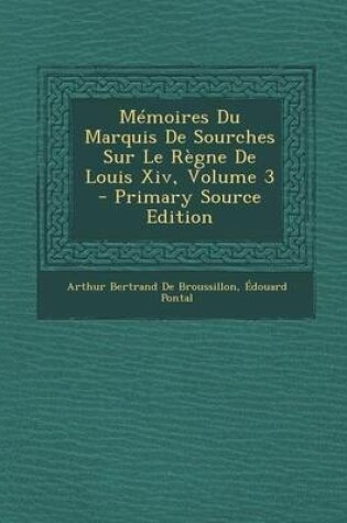 Cover of Memoires Du Marquis de Sourches Sur Le Regne de Louis XIV, Volume 3 - Primary Source Edition