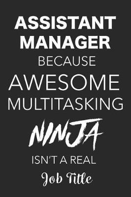 Book cover for Assistant Manager Because Awesome Multitasking Ninja Isn't a Real Job Title