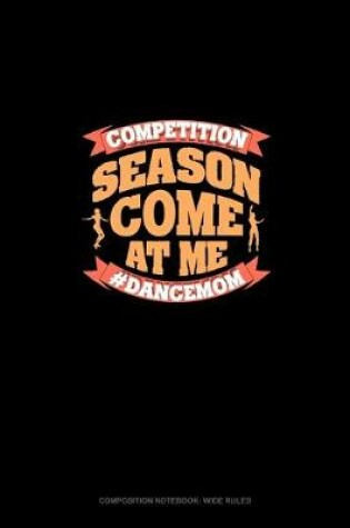 Cover of Competition Season Come At Me #Dancemom