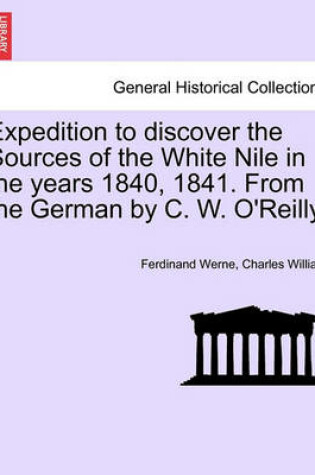 Cover of Expedition to Discover the Sources of the White Nile in the Years 1840, 1841. from the German by C. W. O'Reilly.