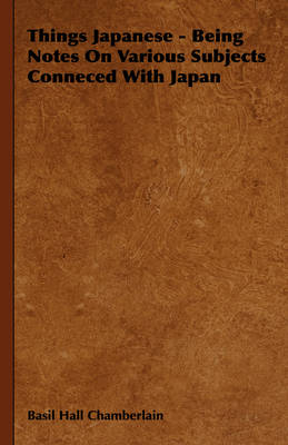 Book cover for Things Japanese - Being Notes On Various Subjects Conneced With Japan