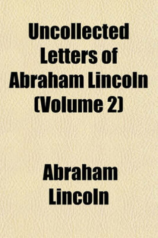 Cover of Uncollected Letters of Abraham Lincoln (Volume 2)