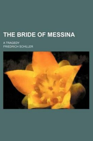 Cover of The Bride of Messina; A Tragedy