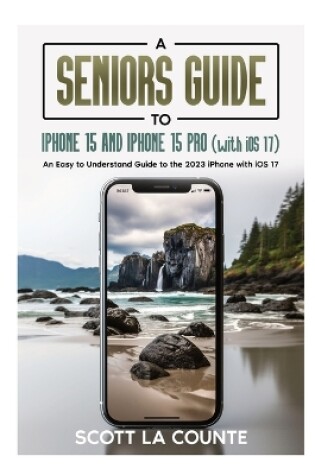 Cover of A Seniors Guide to iPhone 15 and iPhone 15 pro (with iOS 17)