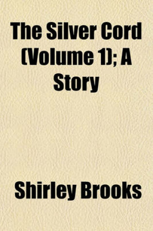 Cover of The Silver Cord (Volume 1); A Story