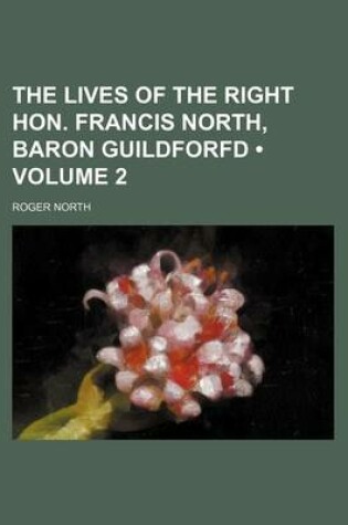 Cover of The Lives of the Right Hon. Francis North, Baron Guildforfd (Volume 2)