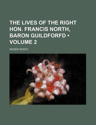 Book cover for The Lives of the Right Hon. Francis North, Baron Guildforfd (Volume 2)