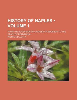 Book cover for History of Naples (Volume 1); From the Accession of Charles of Bourbon to the Death of Ferdinand I.