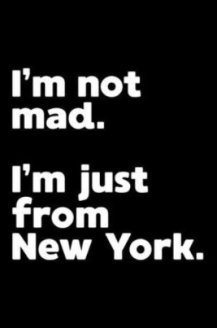 Cover of I'm not mad. I'm just from New York.