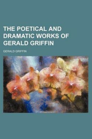 Cover of The Poetical and Dramatic Works of Gerald Griffin