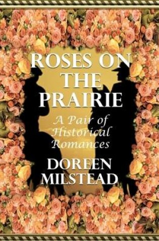Cover of Roses On the Prairie: A Pair of Historical Romances