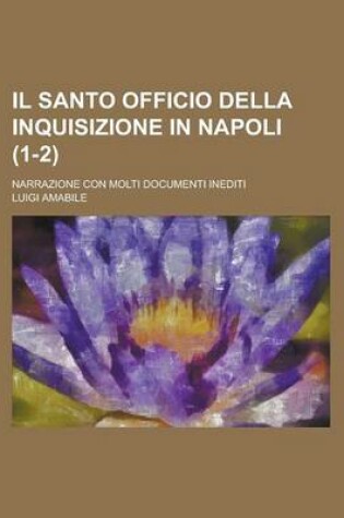 Cover of Il Santo Officio Della Inquisizione in Napoli; Narrazione Con Molti Documenti Inediti (1-2 )