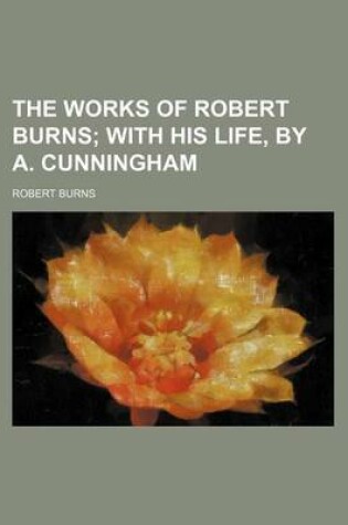 Cover of The Works of Robert Burns (Volume 7); With His Life, by A. Cunningham