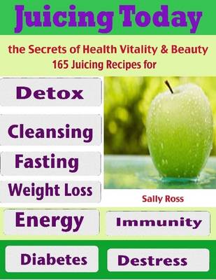 Book cover for Juicing Today the Secrets of Health Vitality & Beauty : 165 Juicing Recipes for Detox Cleansing Fasting Weight Loss Energy Immunity Diabetes Destress