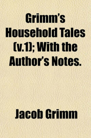 Cover of Grimm's Household Tales (V.1); With the Author's Notes.