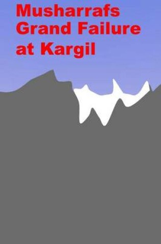 Cover of Musharrafs Grand Failure at Kargil