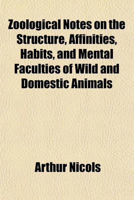 Book cover for Zoological Notes on the Structure, Affinities, Habits, and Mental Faculties of Wild and Domestic Animals