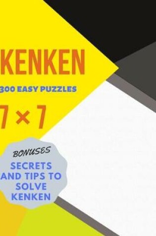 Cover of KENKEN 300 easy puzzles 7×7 BONUSES SECRETS AND TIPS TO SOLVE KENKEN