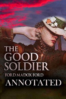 Book cover for The Good Soldier By Ford Madox "A Romantic Novel" Annotated Edition