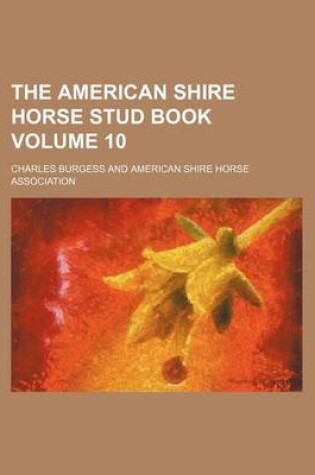 Cover of The American Shire Horse Stud Book Volume 10