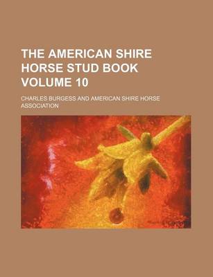 Book cover for The American Shire Horse Stud Book Volume 10