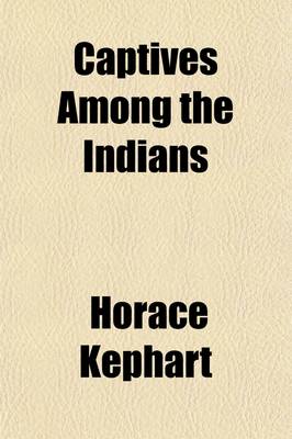 Book cover for Captives Among the Indians; First-Hand Narratives of Indian Wars, Customs, Tortures, and Habits of Life in Colonial Times