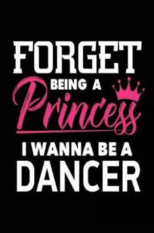 Cover of Forget Being a Princess I Wanna Be a Dancer