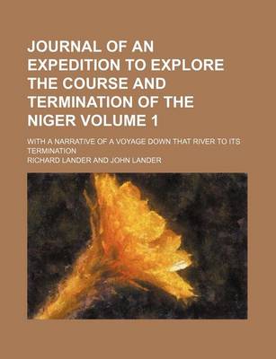 Book cover for Journal of an Expedition to Explore the Course and Termination of the Niger; With a Narrative of a Voyage Down That River to Its Termination Volume 1