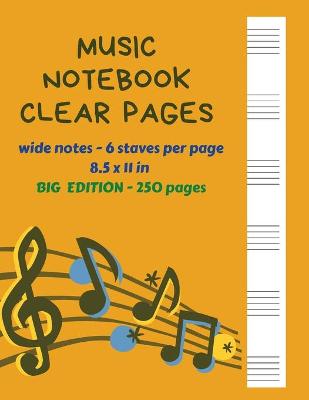 Book cover for Music Notebook Clear Pages Wide Notes - 6 staves per page 8.5 x 11 in BIG Edition - 250 Pages