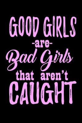 Book cover for Good Girls Are Bad Girls That Aren't Caught