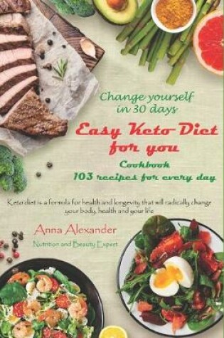 Cover of Easy Keto Diet for you. Cookbook. 103 recipes for every day. Change yourself in 30 days.