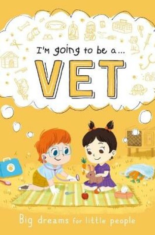Cover of I'm Going to Be A. . . Vet: Big Dreams for Little People