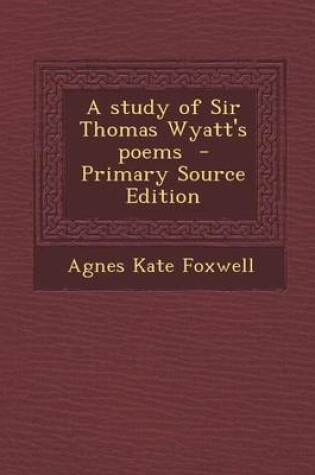 Cover of A Study of Sir Thomas Wyatt's Poems - Primary Source Edition