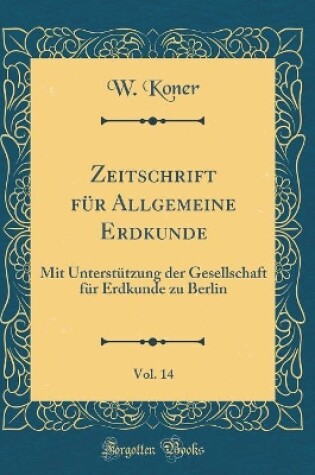 Cover of Zeitschrift Fur Allgemeine Erdkunde, Vol. 14