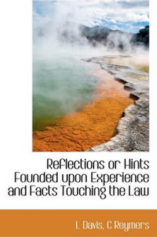 Cover of Reflections or Hints Founded Upon Experience and Facts Touching the Law