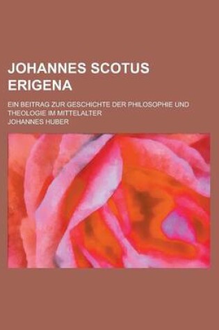 Cover of Johannes Scotus Erigena; Ein Beitrag Zur Geschichte Der Philosophie Und Theologie Im Mittelalter
