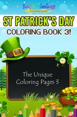 Cover of St Patrick's Day Coloring Book 3! The Unique Coloring Pages 3