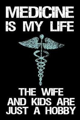 Cover of Medicine Is My Life The Wife And Kids Are Just A Hobby