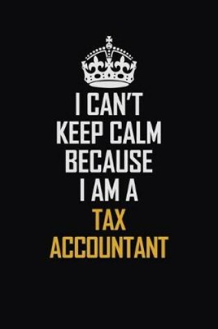 Cover of I Can't Keep Calm Because I Am A Tax Accountant