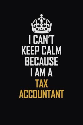 Book cover for I Can't Keep Calm Because I Am A Tax Accountant