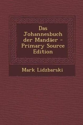 Cover of Das Johannesbuch Der Mandaer - Primary Source Edition